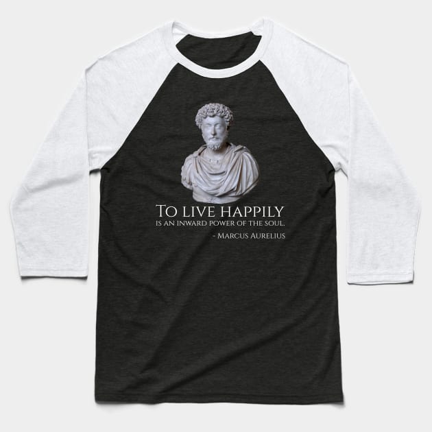 To live happily is an inward power of the soul. - Marcus Aurelius Baseball T-Shirt by Styr Designs